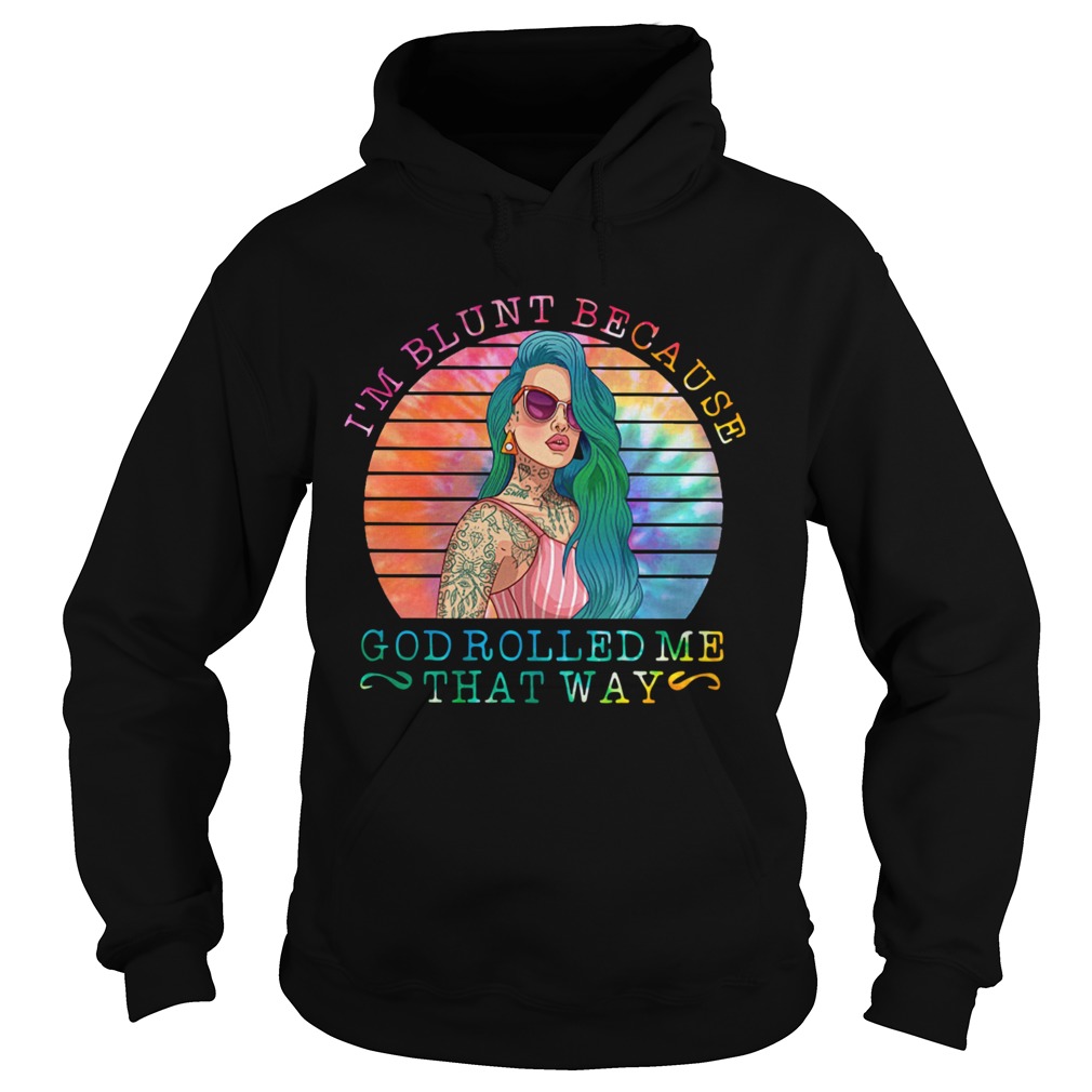 Im Blunt Because Usa God Rolled Me That Way Hoodie