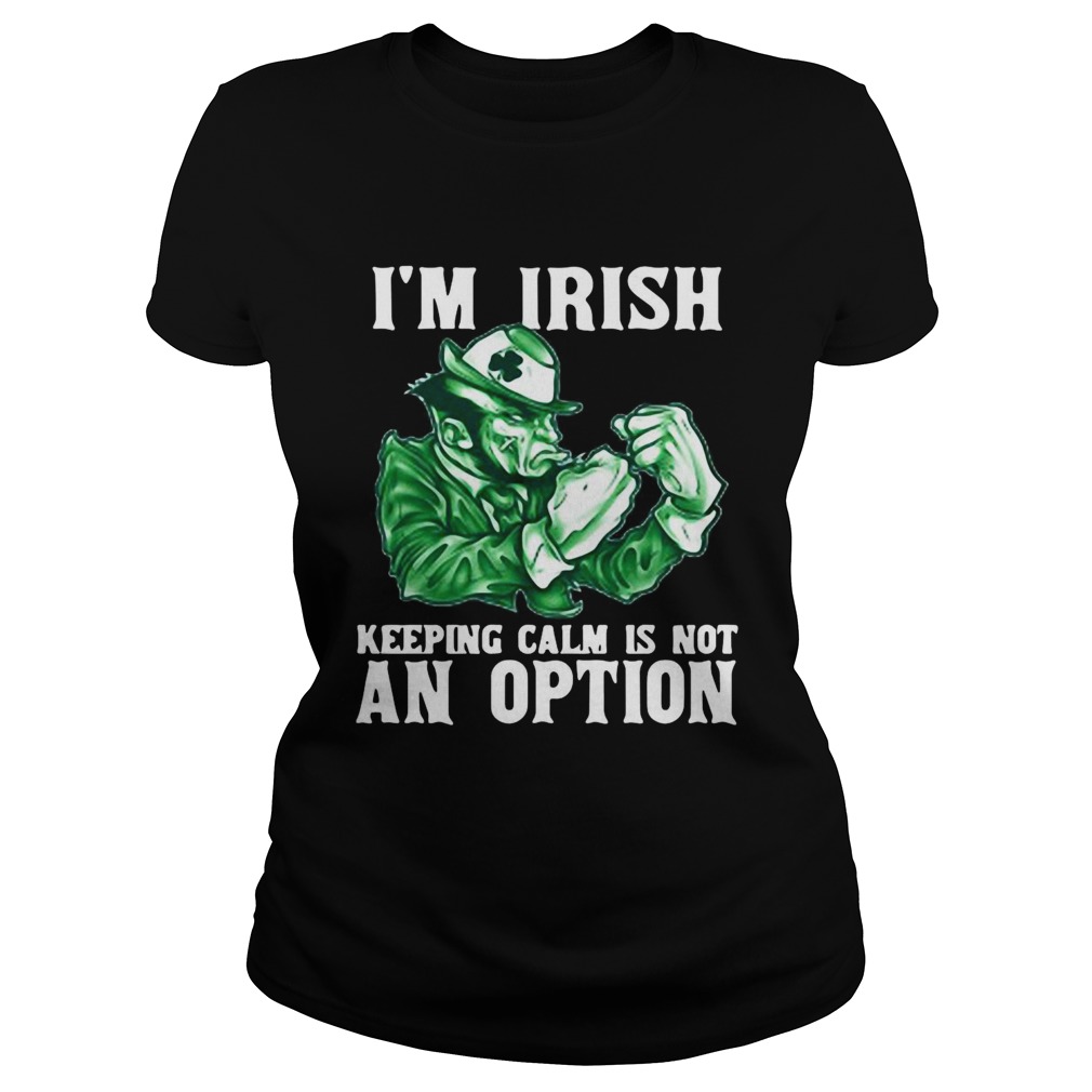 Im Irish Keepping Calm Is Not An Option Classic Ladies