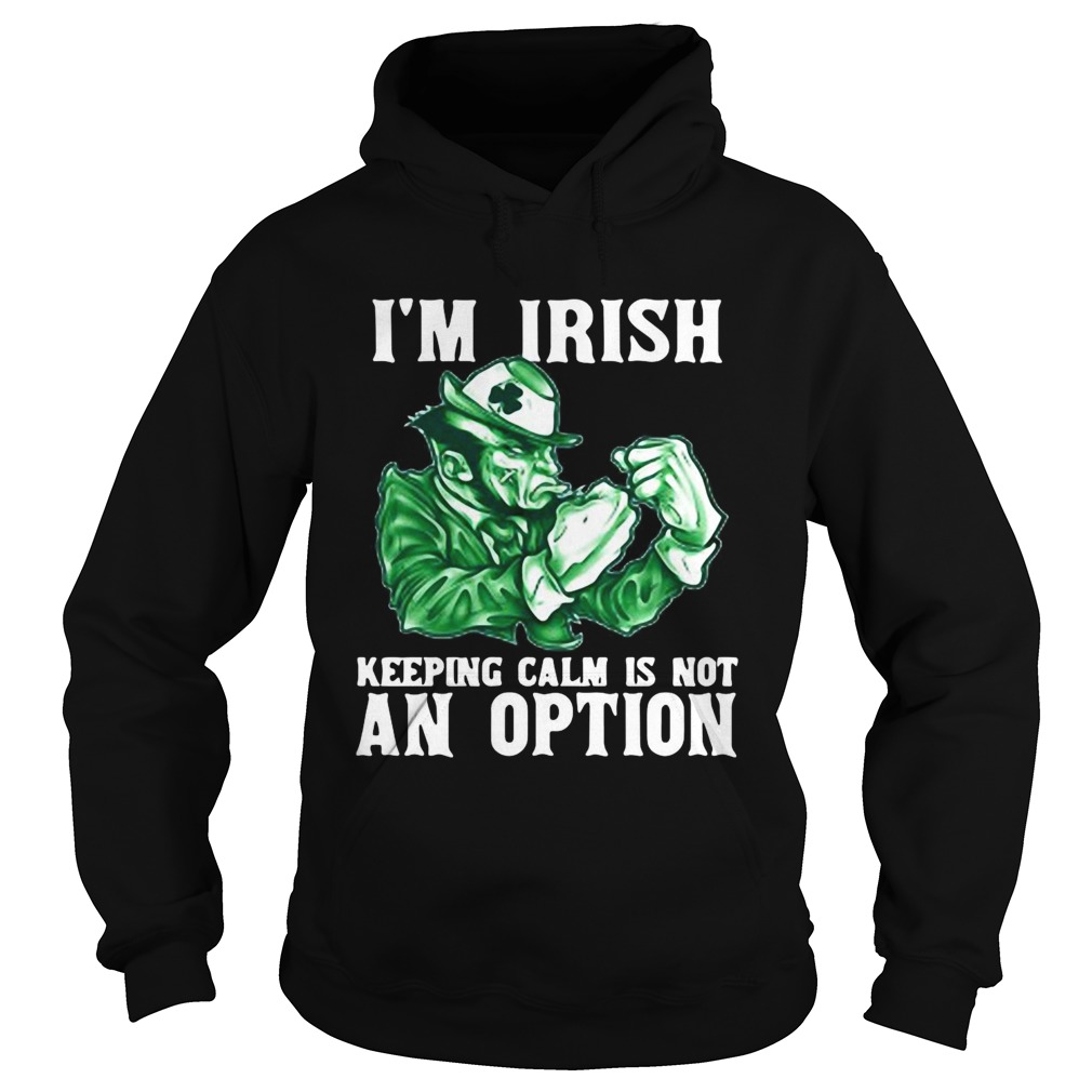 Im Irish Keepping Calm Is Not An Option Hoodie