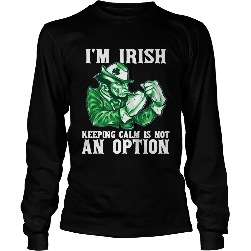 Im Irish Keepping Calm Is Not An Option Long Sleeve