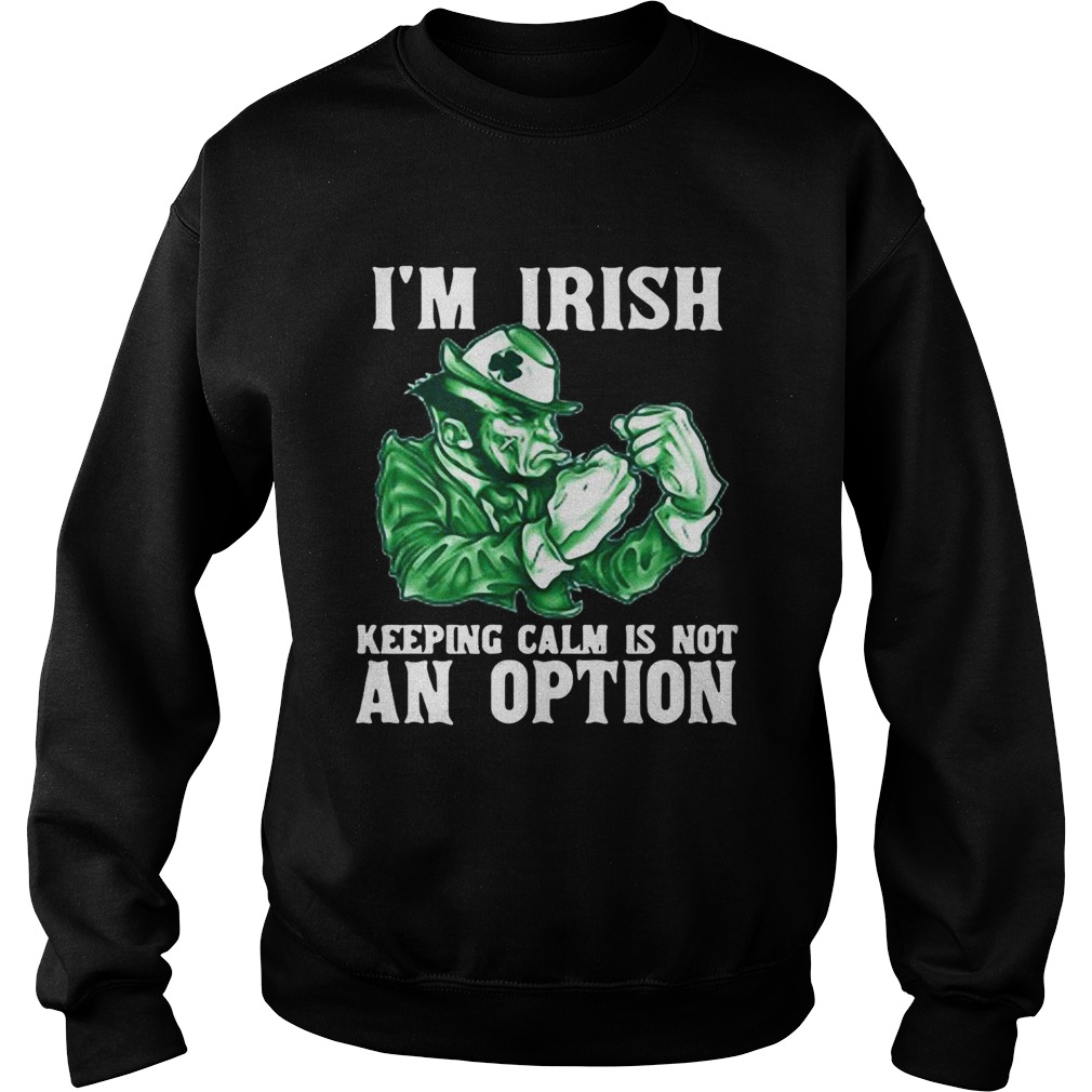 Im Irish Keepping Calm Is Not An Option Sweatshirt