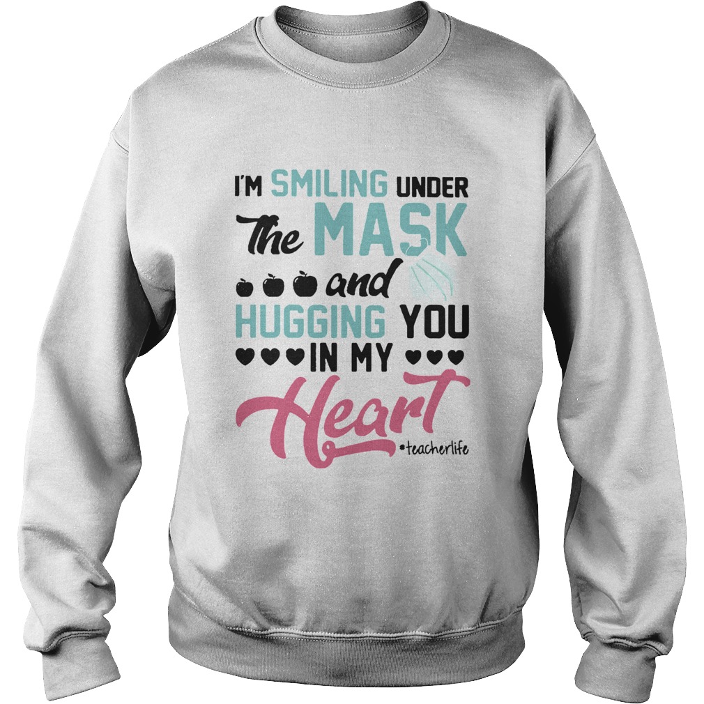 Im Smiling Under The Mask And Hugging You In My Heart Techerlife Sweatshirt