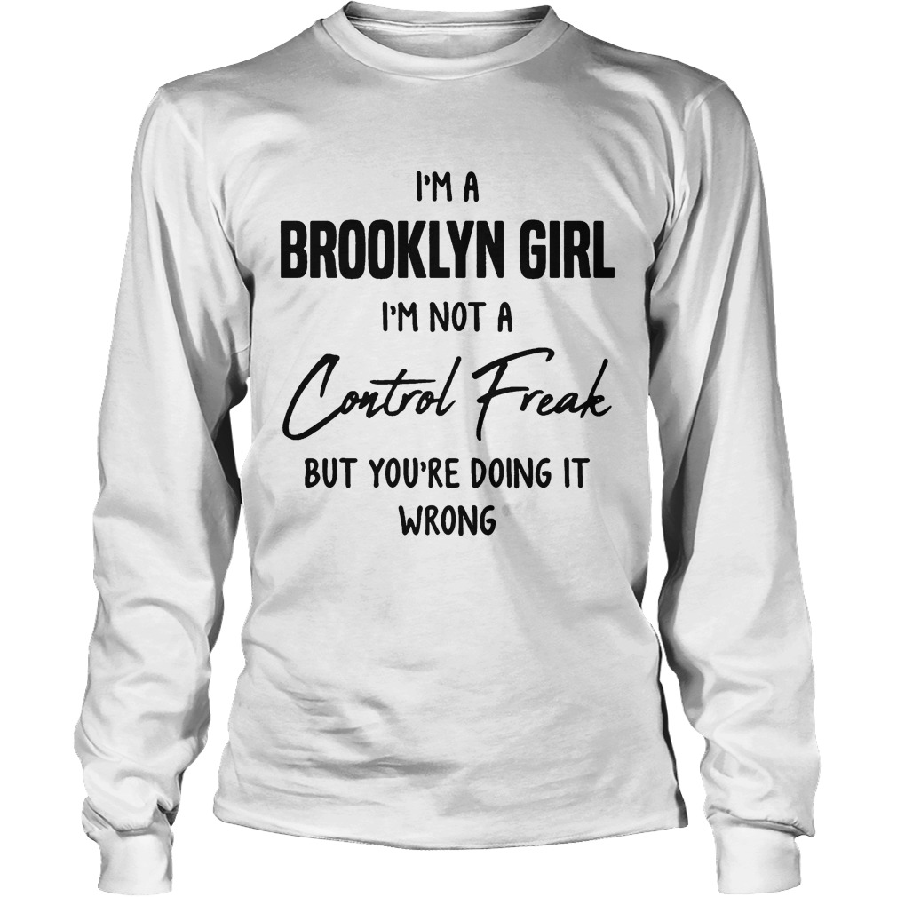 Im a brooklyn girl im not a control freak but youre doing it wrong Long Sleeve