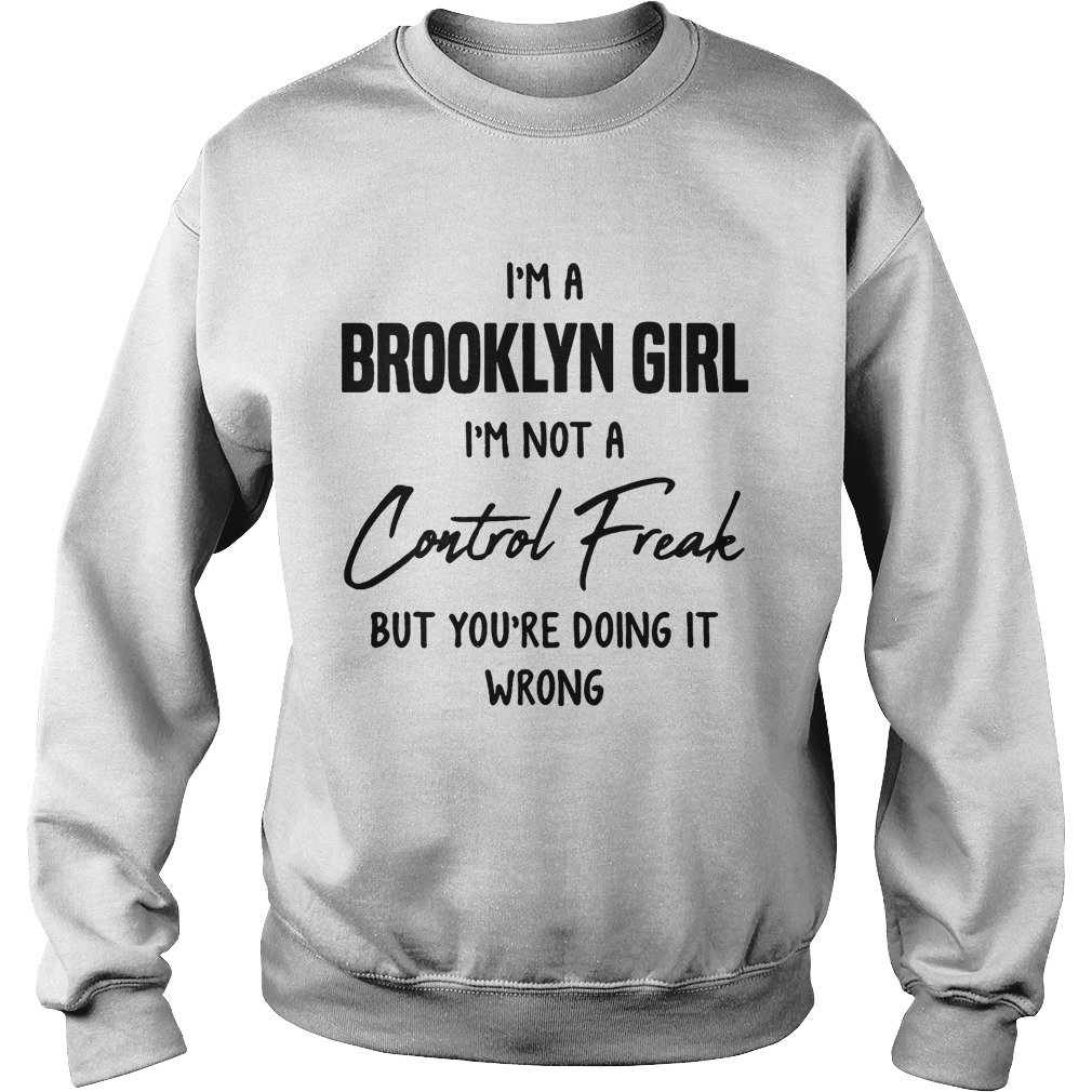 Im a brooklyn girl im not a control freak but youre doing it wrong Sweatshirt