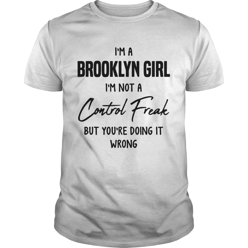 Im a brooklyn girl im not a control freak but youre doing it wrong shirt