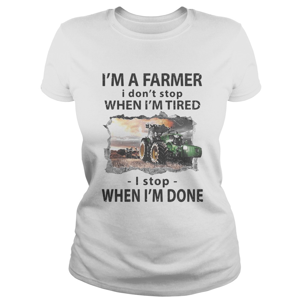 Im a farmer i dont stop when im tired i stop when im done Classic Ladies
