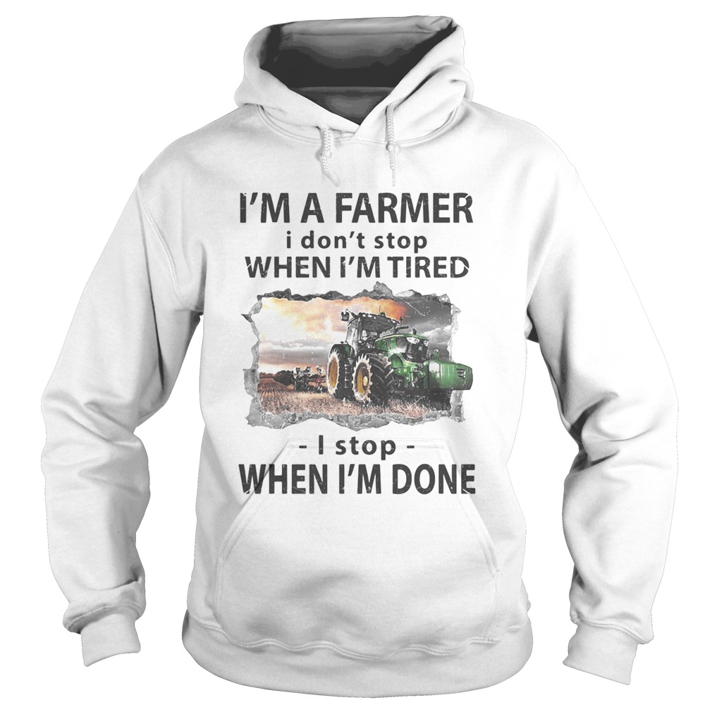 Im a farmer i dont stop when im tired i stop when im done Hoodie