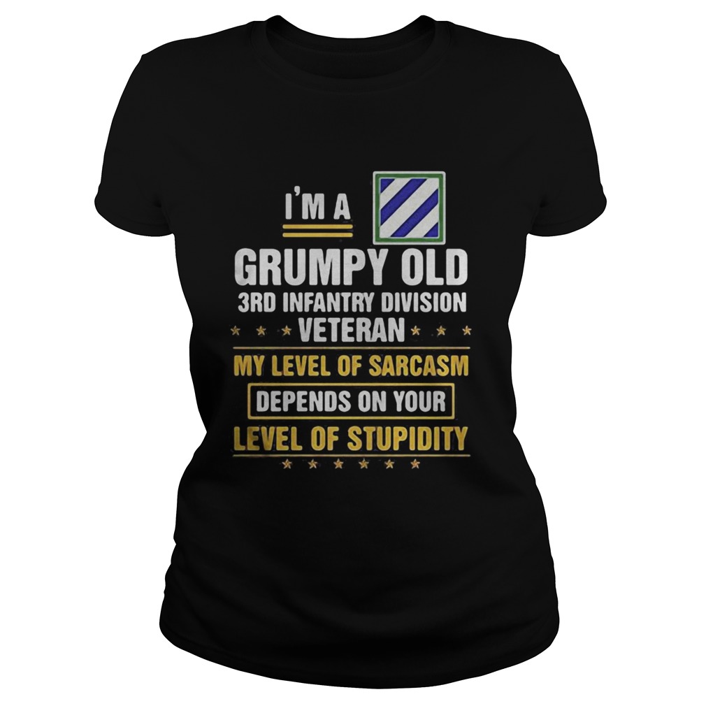Im a grumpy old 3rd infantry division veteran me level of sarcasm depends on your level of stupidi Classic Ladies