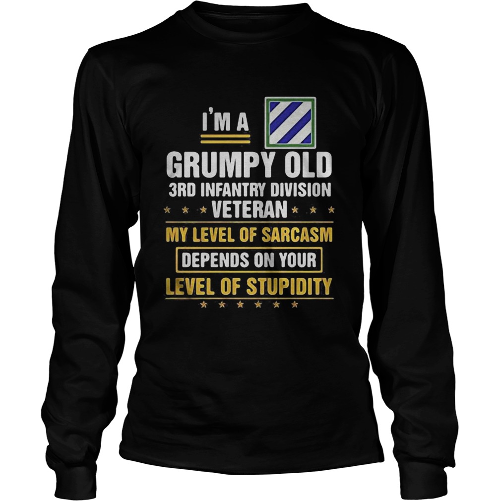 Im a grumpy old 3rd infantry division veteran me level of sarcasm depends on your level of stupidi Long Sleeve