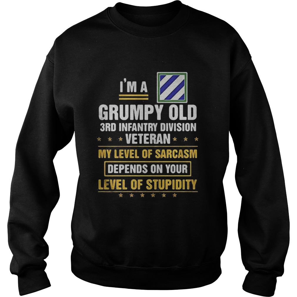 Im a grumpy old 3rd infantry division veteran me level of sarcasm depends on your level of stupidi Sweatshirt