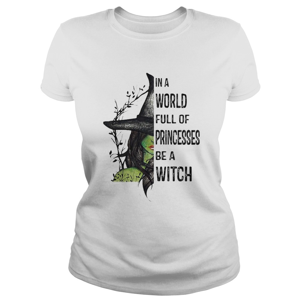 In A World Full Of Princesses Be A Witch Halloween Classic Ladies