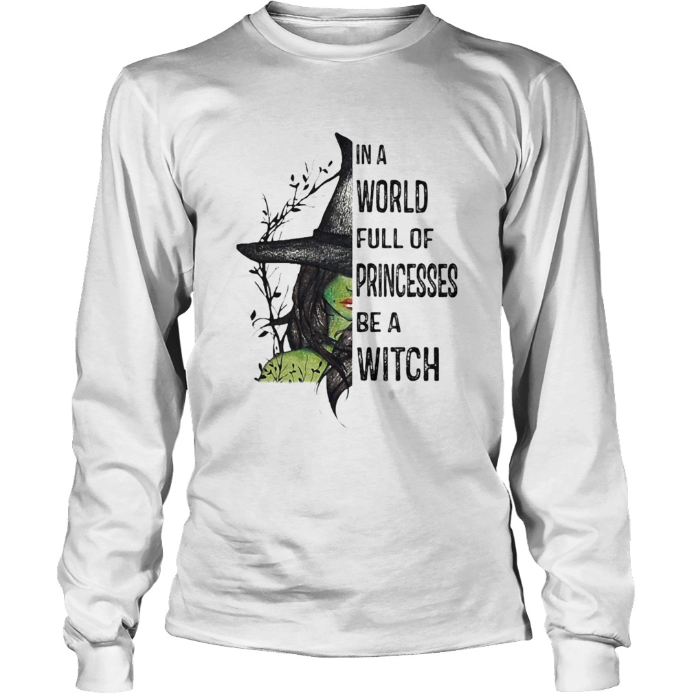 In A World Full Of Princesses Be A Witch Halloween Long Sleeve