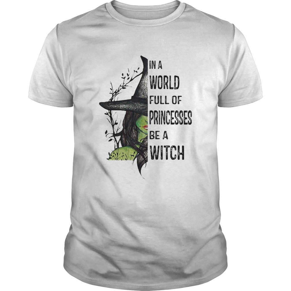 In A World Full Of Princesses Be A Witch Halloween shirt