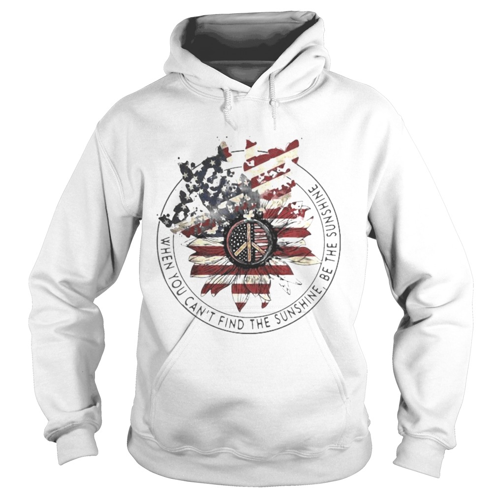 Independence day sunflower when you cant find the sunshine be the sunshine Hoodie