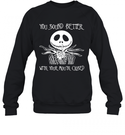 Jack Skellington You Sound Better With Your Mouth Closed T-Shirt Unisex Sweatshirt