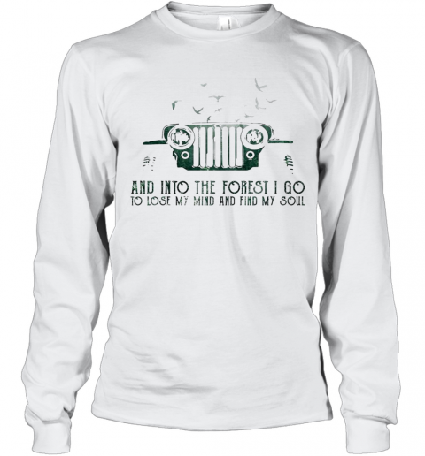 Jeep And Into The Forest I Go To Lose My Mind And Find My Soul T-Shirt Long Sleeved T-shirt 