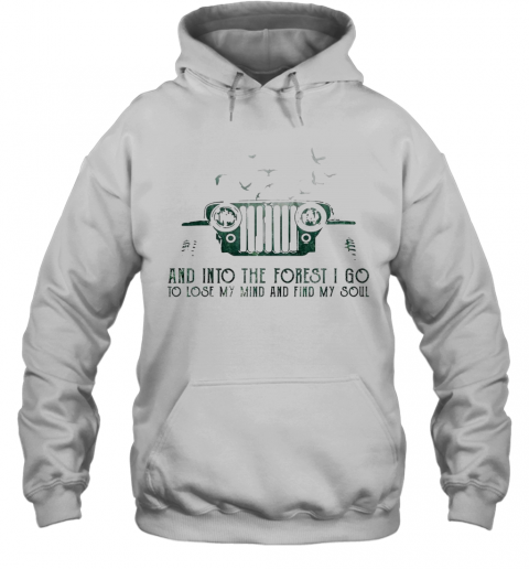 Jeep And Into The Forest I Go To Lose My Mind And Find My Soul T-Shirt Unisex Hoodie