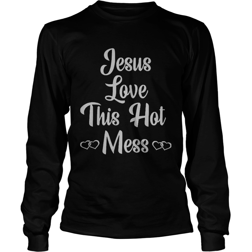 Jessus love this hot Mess Long Sleeve