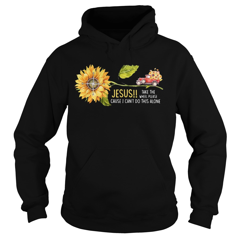 Jesus Take The Wheel Please Cause I Cant Do This Alone Truck Sunflower Hoodie