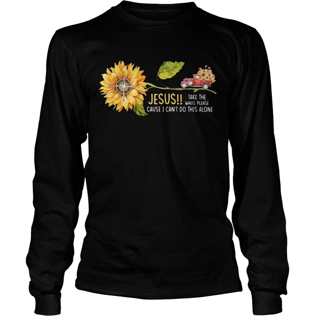 Jesus Take The Wheel Please Cause I Cant Do This Alone Truck Sunflower Long Sleeve