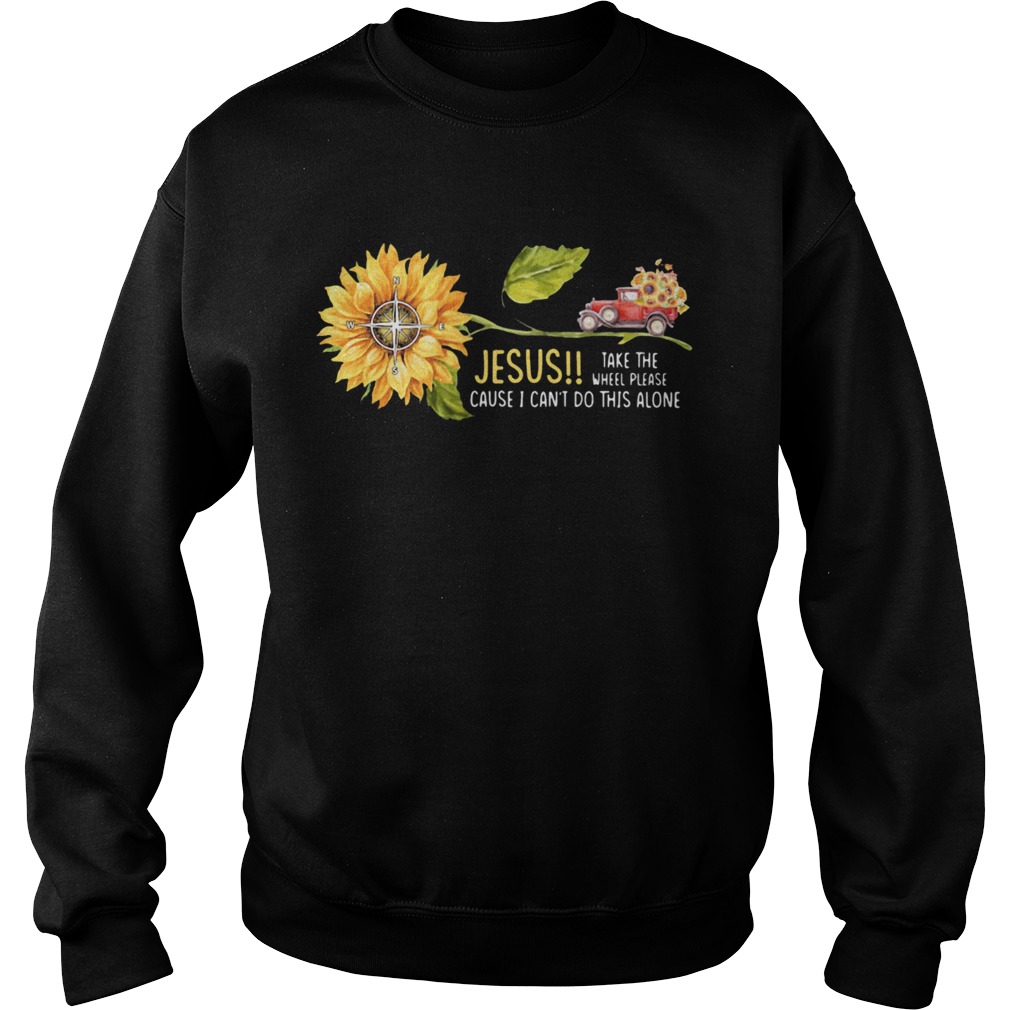 Jesus Take The Wheel Please Cause I Cant Do This Alone Truck Sunflower Sweatshirt