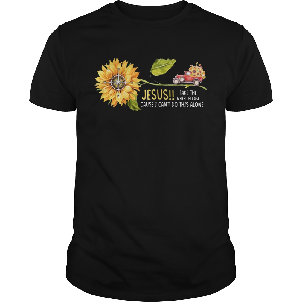 Jesus Take The Wheel Please Cause I Cant Do This Alone Truck Sunflower shirt