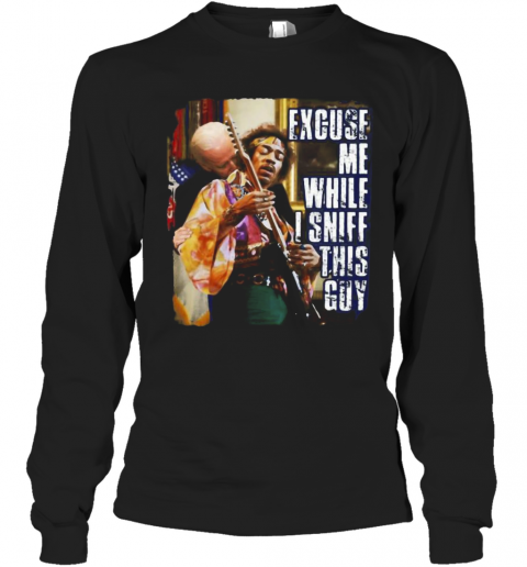 Joe Sniffs Jimi Excuse Me While I Sniff This Guy T-Shirt Long Sleeved T-shirt 