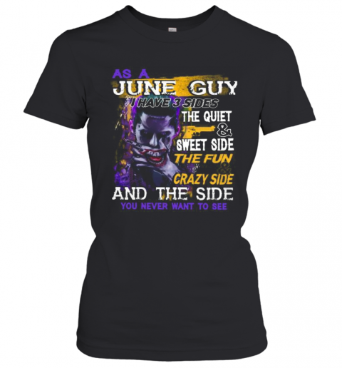 Joker As A June Guy I Have 3 Sides The Quiet And Sweet Side The Fun And Crazy Side And The Side You Never Want To See T-Shirt Classic Women's T-shirt