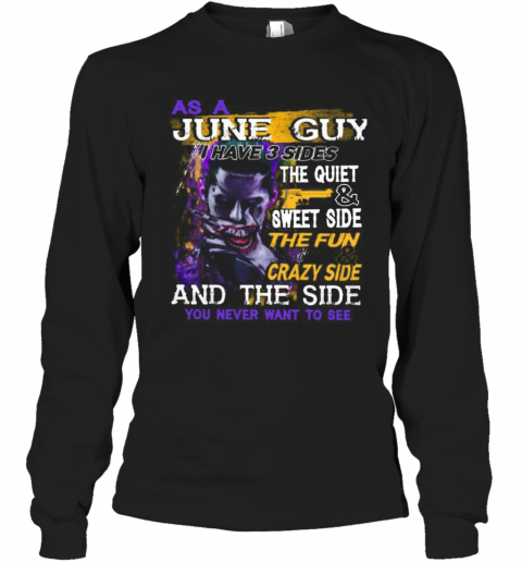 Joker As A June Guy I Have 3 Sides The Quiet And Sweet Side The Fun And Crazy Side And The Side You Never Want To See T-Shirt Long Sleeved T-shirt 