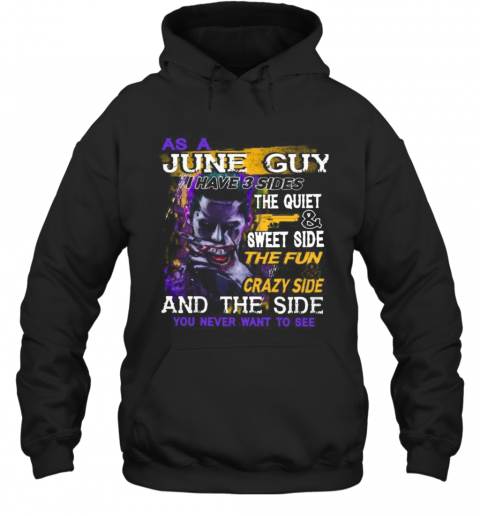 Joker As A June Guy I Have 3 Sides The Quiet And Sweet Side The Fun And Crazy Side And The Side You Never Want To See T-Shirt Unisex Hoodie