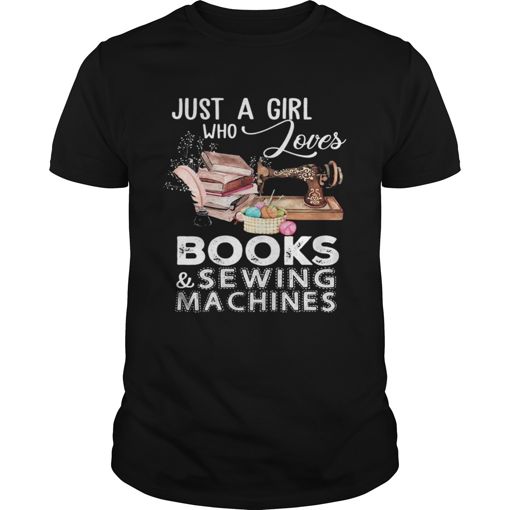 Just A Girl Who Loves Books And Sewing Machines shirt