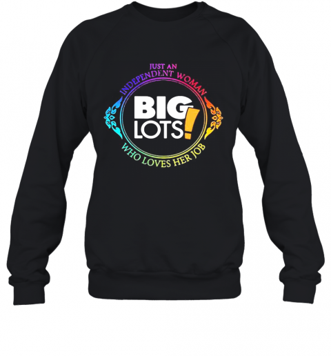 Just An Independent Woman Big Lots Who Loves Her Job T-Shirt Unisex Sweatshirt