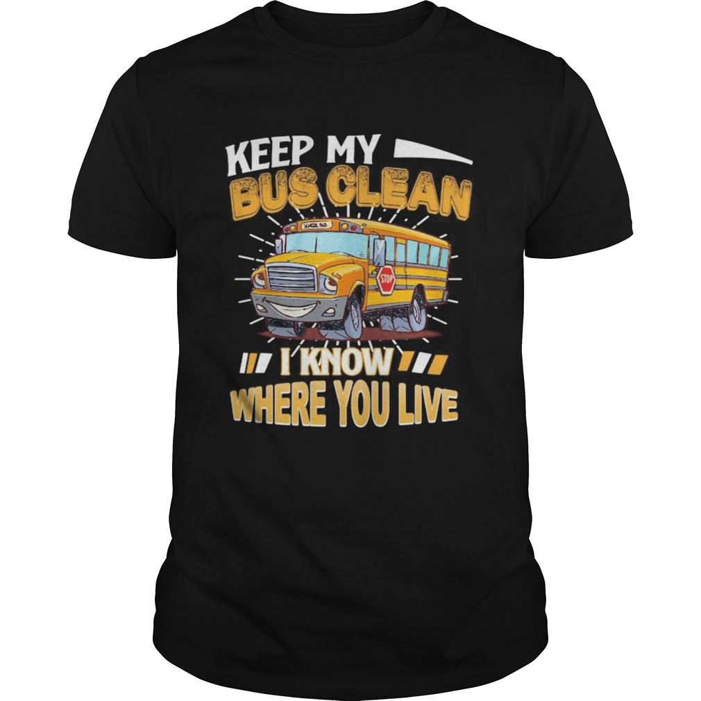 Keep my bus clean i know where you live stop shirt