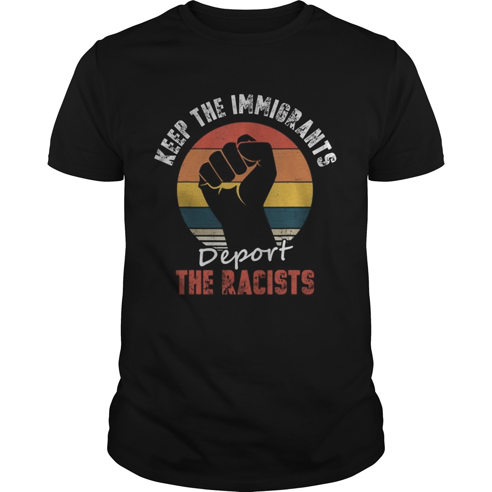 Keep the Immigrants Deport the Racists Anti Racism shirt