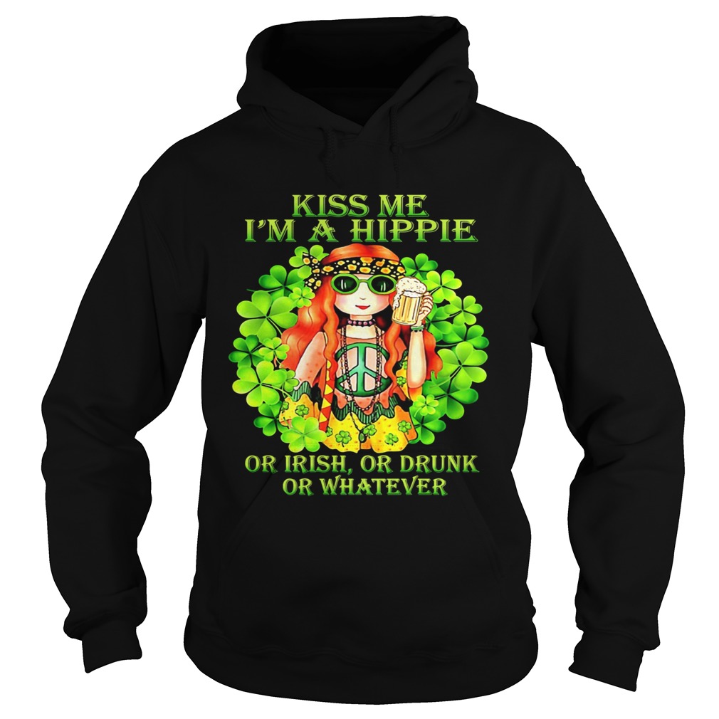 Kiss Me Im A Hippie Or Irish Or Drunk Or Whatever Lady Hoodie