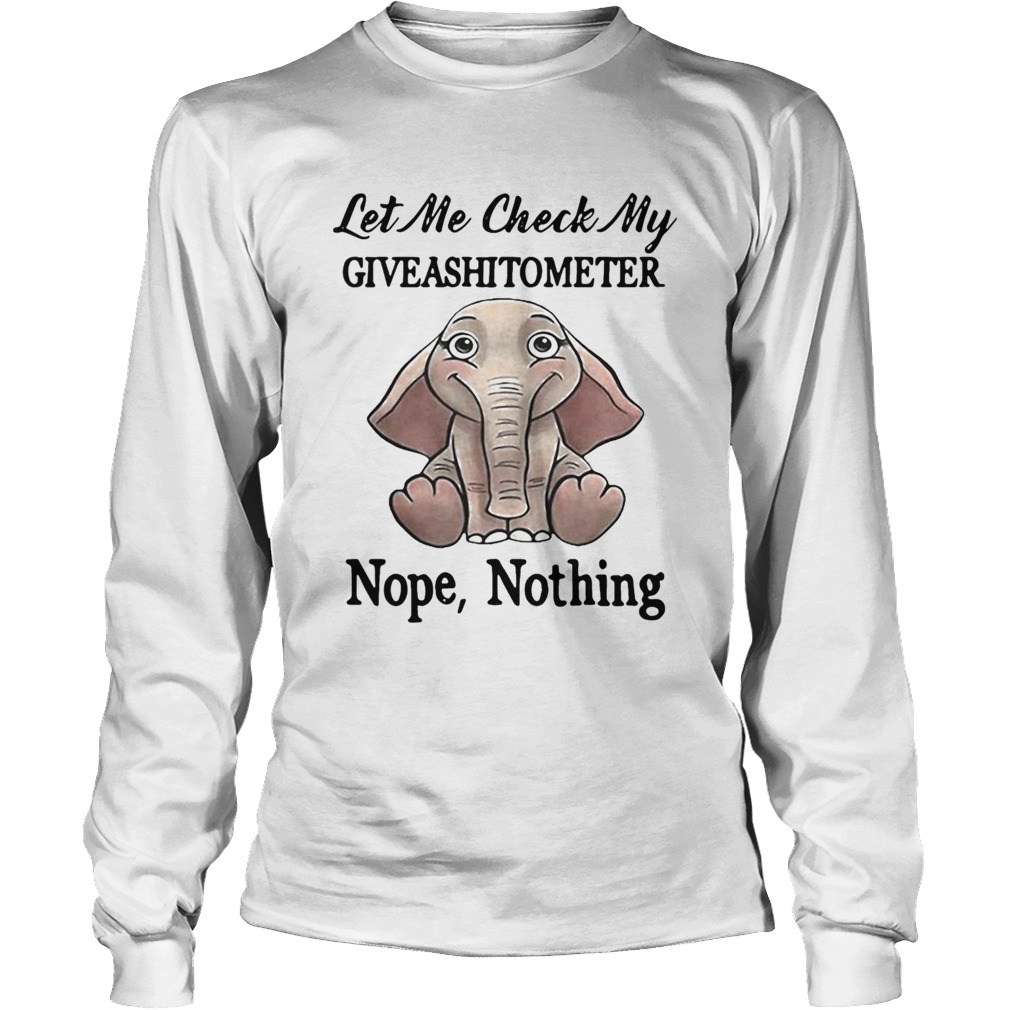 Let Me Check My Give A Shit To Meter Nope Nothing Elephant Long Sleeve