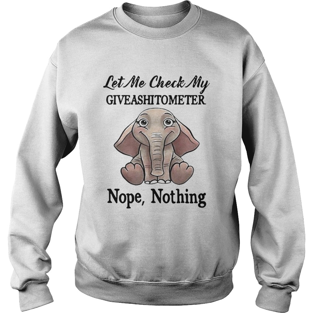 Let Me Check My Give A Shit To Meter Nope Nothing Elephant Sweatshirt
