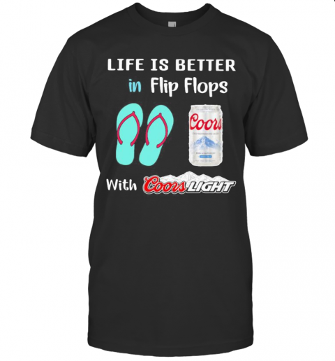 Life Is Better In Flip Flops With Coors Light T-Shirt