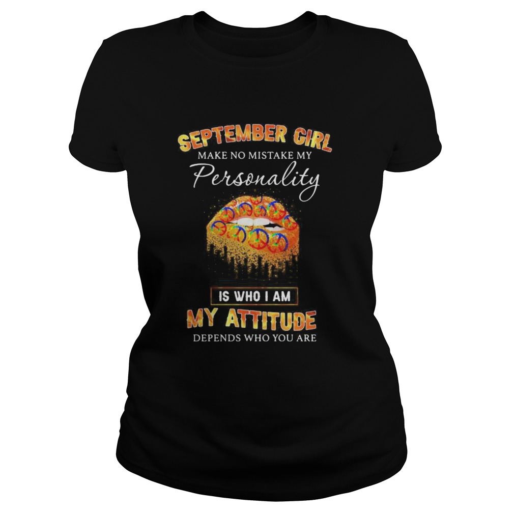 Lips peace september girl make no mistake my personality is who i am my attitude depends on who you Classic Ladies
