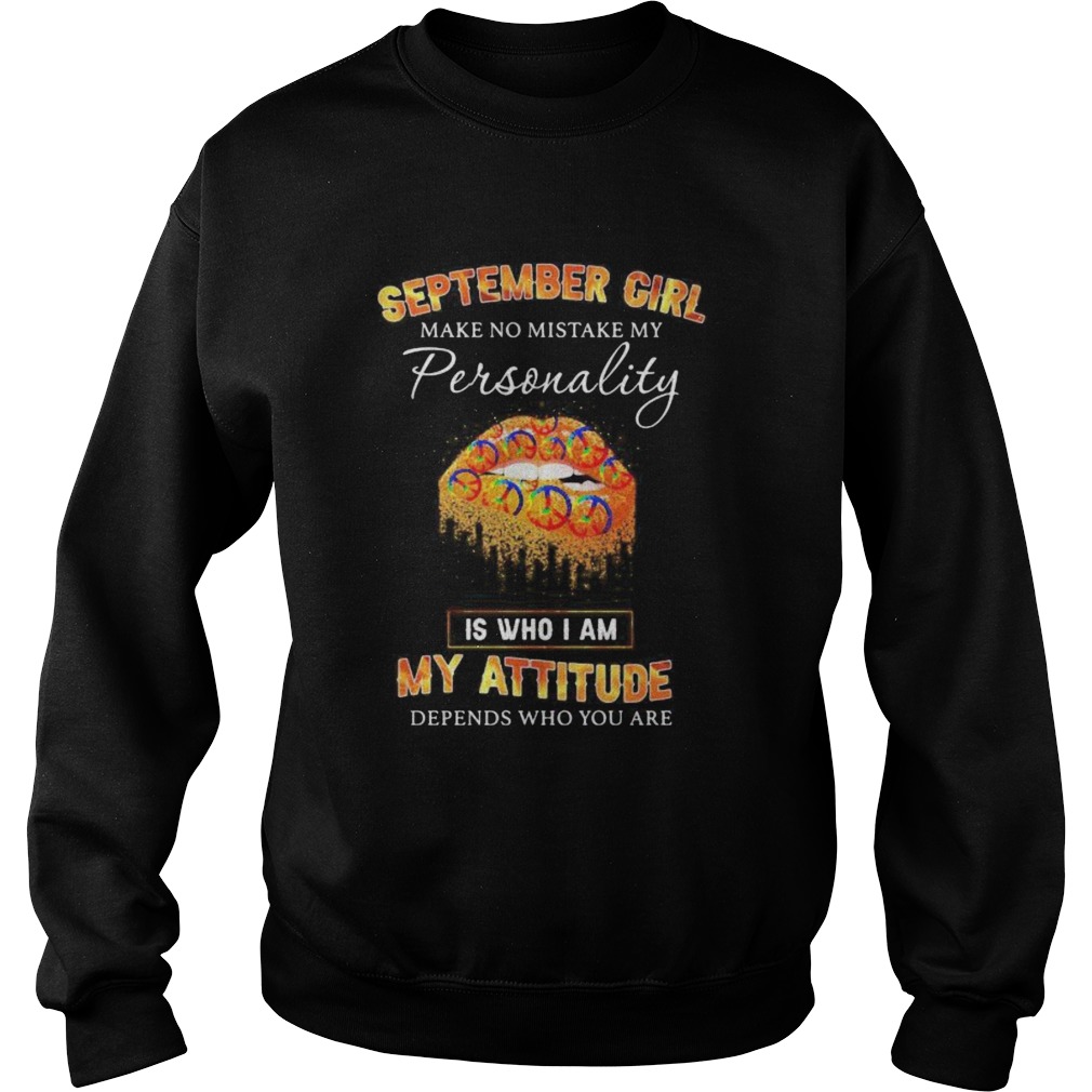 Lips peace september girl make no mistake my personality is who i am my attitude depends on who you Sweatshirt