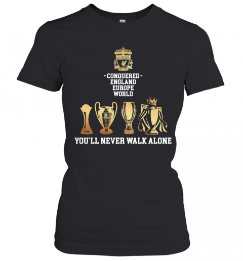 Liverpool Conquered England Europe World You'Ll Never Walk Alone T-Shirt Classic Women's T-shirt