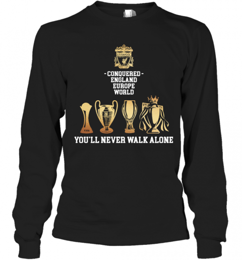 Liverpool Conquered England Europe World You'Ll Never Walk Alone T-Shirt Long Sleeved T-shirt 