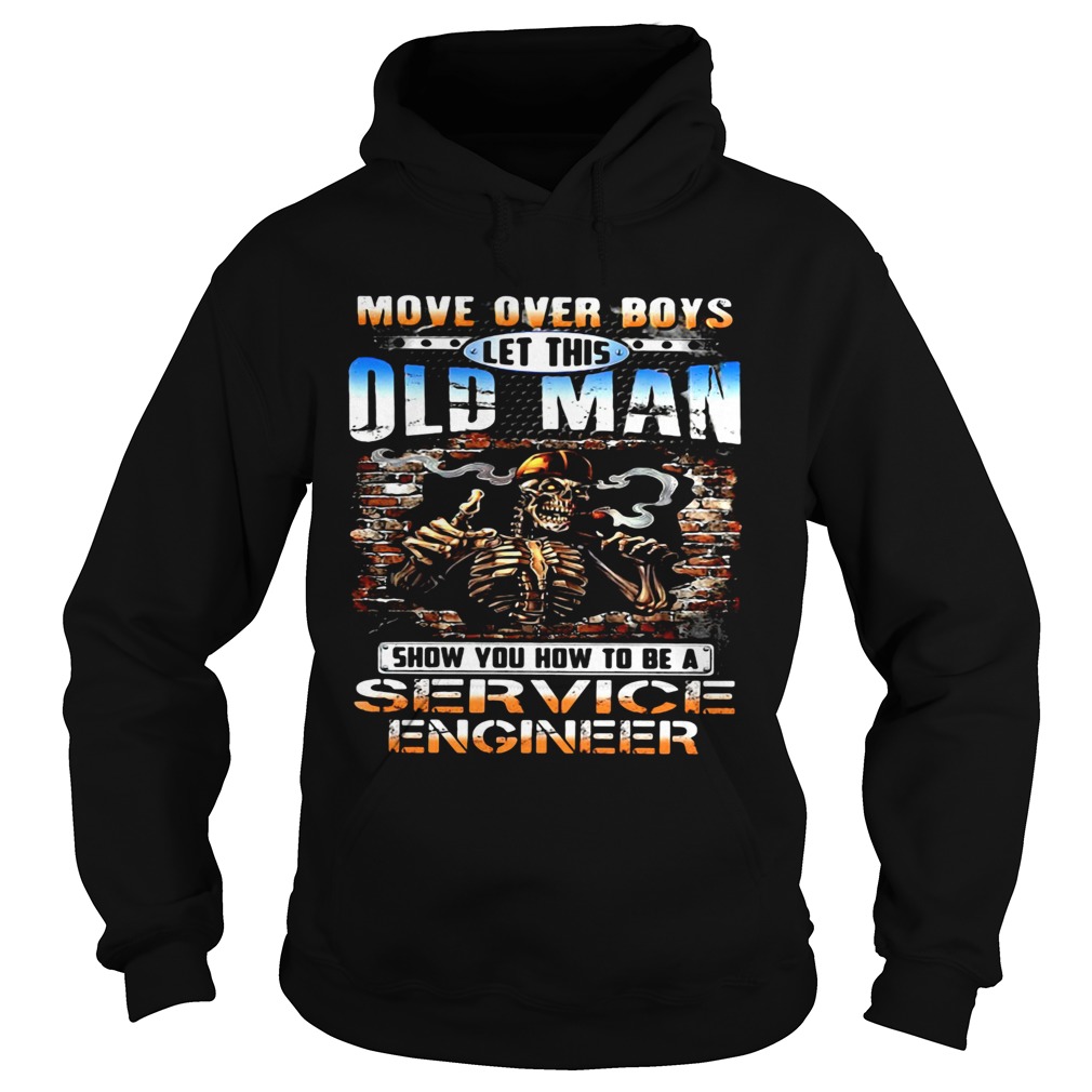 MOVE OVER BOYS LET THIS OLD MAN SHOW YOU HOW TO BE A SERVICE ENGINEER SKULL SMOKING Hoodie