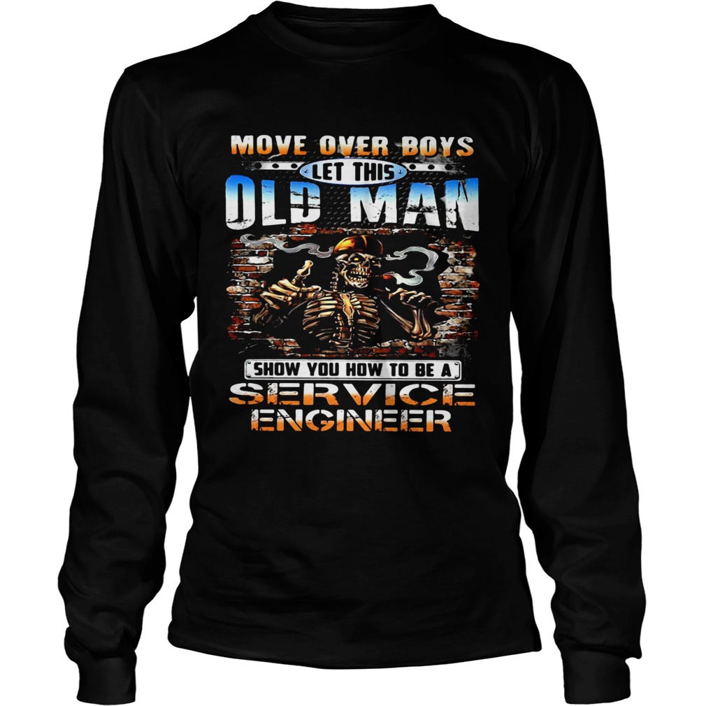 MOVE OVER BOYS LET THIS OLD MAN SHOW YOU HOW TO BE A SERVICE ENGINEER SKULL SMOKING Long Sleeve