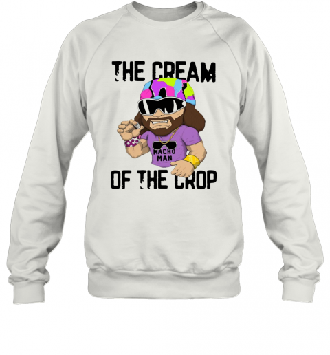 Macho Man The Cream Of The Crop T-Shirt Unisex Sweatshirt