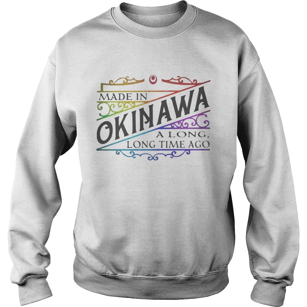 Made in okinawa along long time ago Sweatshirt