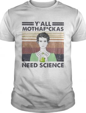 Marie Curie Y All Mothaf Ckas Need Science Vintage retro shirt