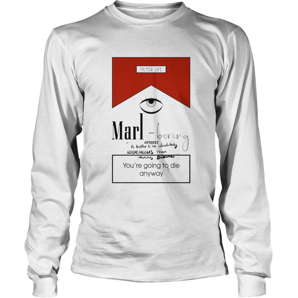 Marl Boring Arteest Youre Going To Die Anyway Long Sleeve