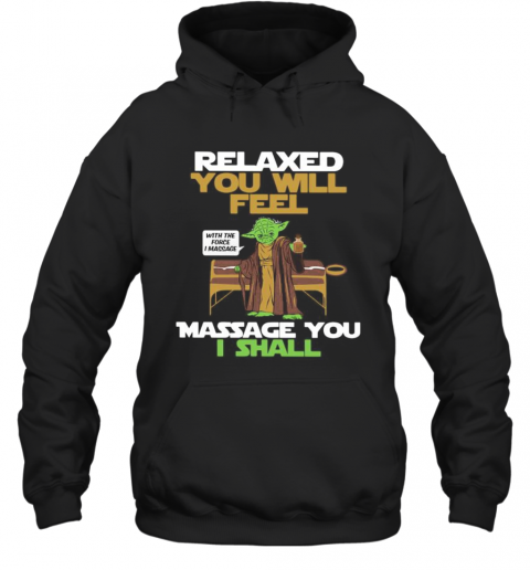 Master Yoda Relaxed You Will Feel Massage You I Shall T-Shirt Unisex Hoodie