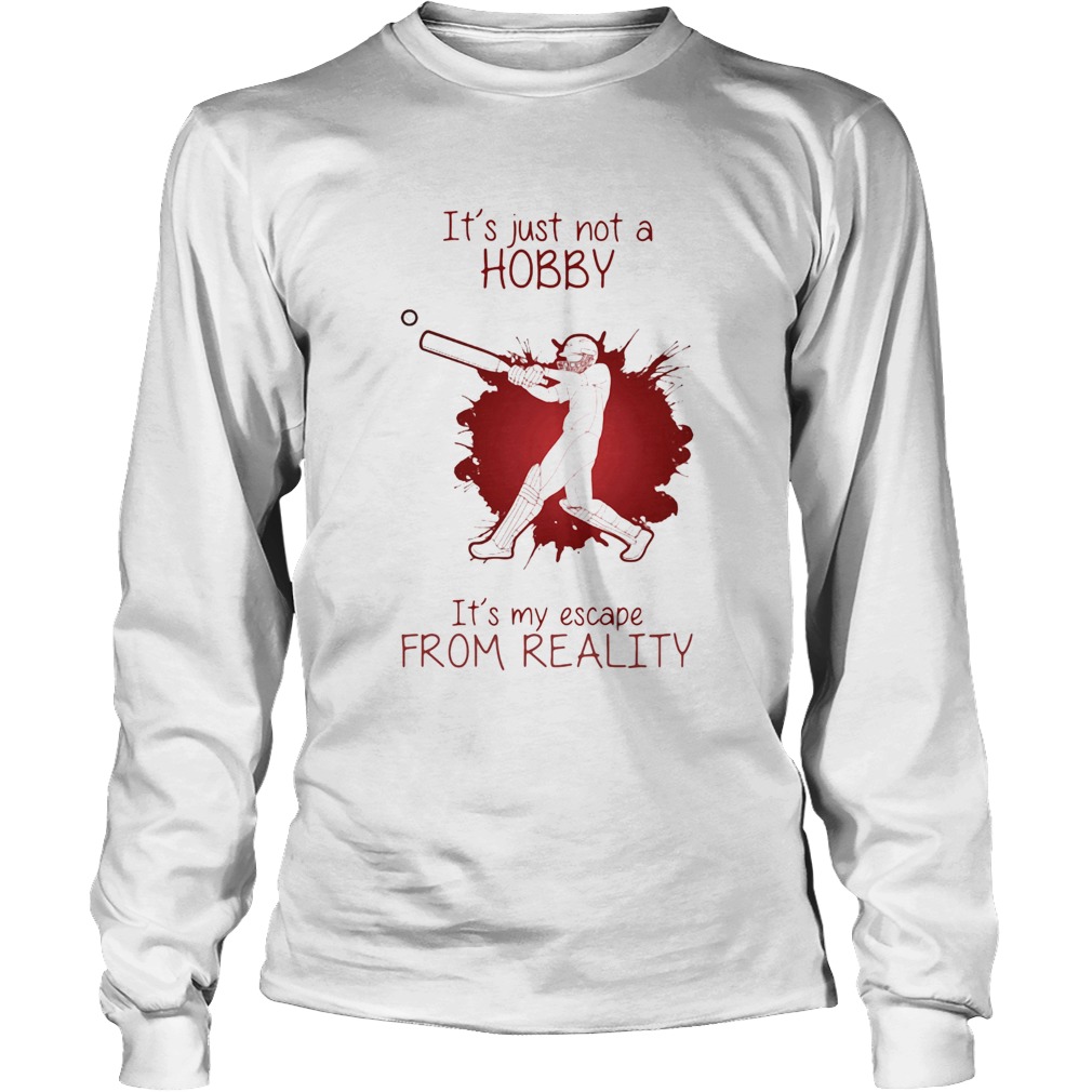 Men Playing Cricket Its just not a Hobby Its my escape from reality color Long Sleeve